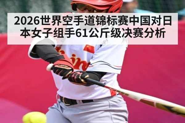 2026世界空手道锦标赛中国对日本女子组手61公斤级决赛分析